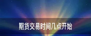 期货市场下午交易时间是几点(期货交易下午几点开始)_https://www.boyangwujin.com_白银期货_第1张