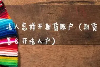 抄期货开什么户(期货一个人能开几个户)_https://www.boyangwujin.com_白银期货_第1张