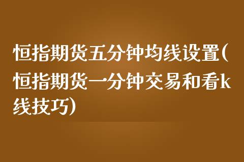 恒指期货五分钟均线设置(恒指期货一分钟交易和看k线技巧)