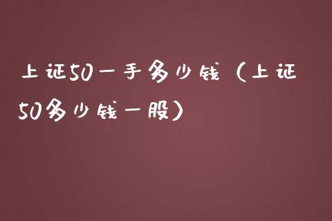 上证50一手多少钱（上证50多少钱一股）_https://www.boyangwujin.com_期货直播间_第1张