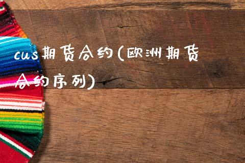 cus期货合约(欧洲期货合约序列)_https://www.boyangwujin.com_黄金期货_第1张