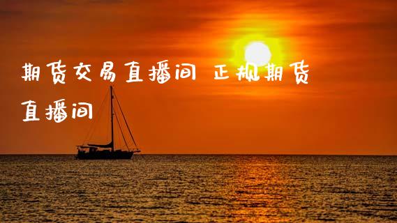 期货交易直播间 正规期货直播间