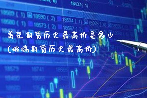 美豆期货历史最高价是多少(玻璃期货历史最高价)_https://www.boyangwujin.com_黄金期货_第1张