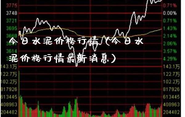 今日水泥价格行情（今日水泥价格行情最新消息）