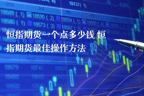 恒指期货一个点多少钱 恒指期货最佳操作方法
