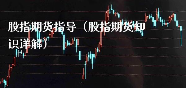 股指期货指导（股指期货知识详解）_https://www.boyangwujin.com_原油期货_第1张