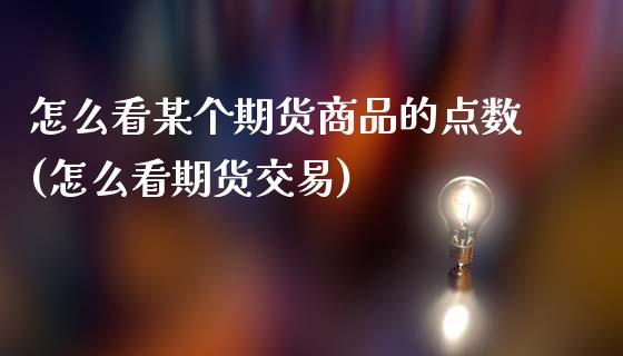 怎么看某个期货商品的点数(怎么看期货交易)_https://www.boyangwujin.com_恒生指数_第1张