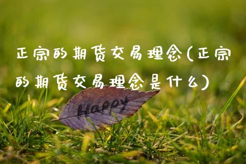 正宗的期货交易理念(正宗的期货交易理念是什么)_https://www.boyangwujin.com_期货直播间_第1张