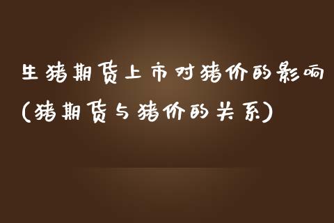 生猪期货上市对猪价的影响(猪期货与猪价的关系)_https://www.boyangwujin.com_期货直播间_第1张