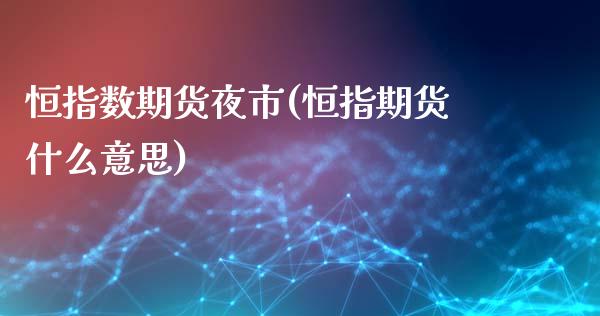 恒指数期货夜市(恒指期货什么意思)_https://www.boyangwujin.com_期货开户_第1张