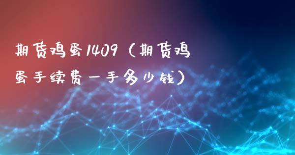 期货鸡蛋1409（期货鸡蛋手续费一手多少钱）_https://www.boyangwujin.com_期货直播间_第1张