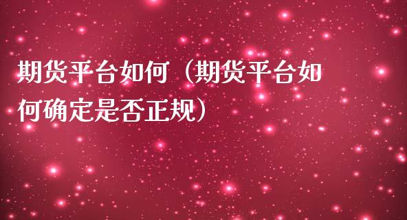 期货平台如何（期货平台如何确定是否正规）