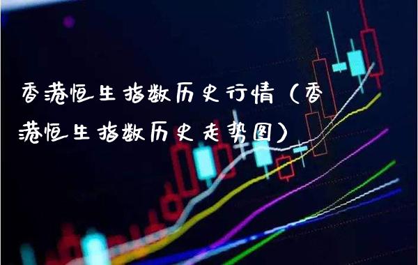 香港恒生指数历史行情（香港恒生指数历史走势图）_https://www.boyangwujin.com_期货直播间_第1张