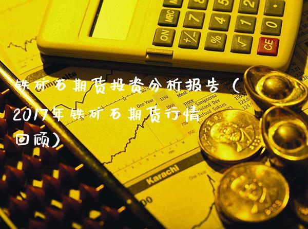 铁矿石期货投资分析报告（2017年铁矿石期货行情回顾）