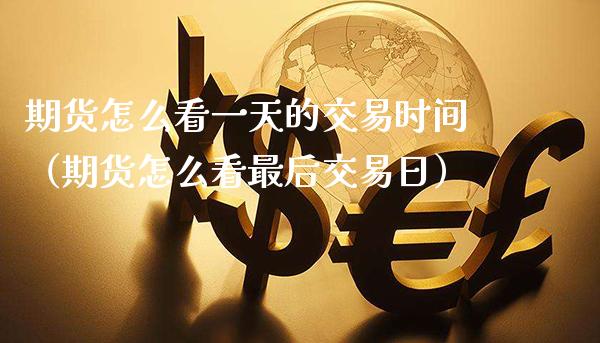 期货怎么看一天的交易时间（期货怎么看最后交易日）_https://www.boyangwujin.com_纳指期货_第1张