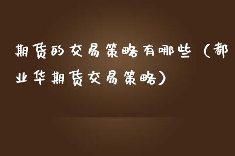 期货的交易策略有哪些（都业华期货交易策略）