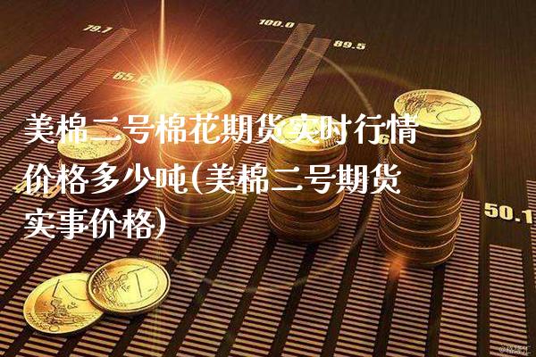 美棉二号棉花期货实时行情价格多少吨(美棉二号期货实事价格)_https://www.boyangwujin.com_黄金期货_第1张