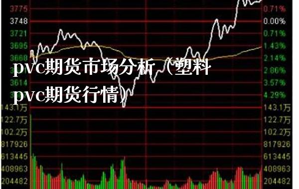 pvc期货市场分析（塑料pvc期货行情）_https://www.boyangwujin.com_原油期货_第1张
