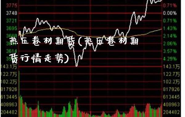 热压卷材期货(热压卷材期货行情走势)