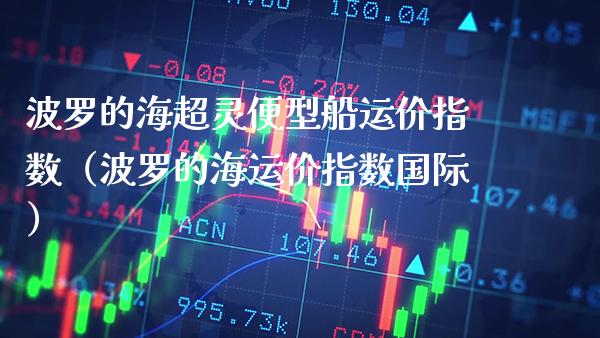 波罗的海超灵便型船运价指数（波罗的海运价指数国际）_https://www.boyangwujin.com_纳指期货_第1张