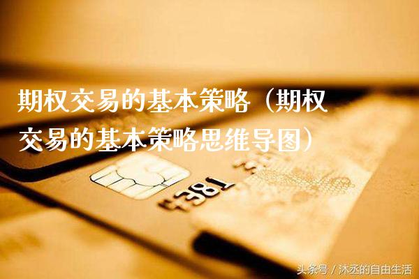 期权交易的基本策略（期权交易的基本策略思维导图）_https://www.boyangwujin.com_期货直播间_第1张
