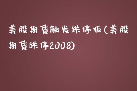 美股期货触发跌停板(美股期货跌停2008)_https://www.boyangwujin.com_期货直播间_第1张