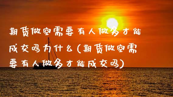 期货做空需要有人做多才能成交吗为什么(期货做空需要有人做多才能成交吗)_https://www.boyangwujin.com_黄金期货_第1张