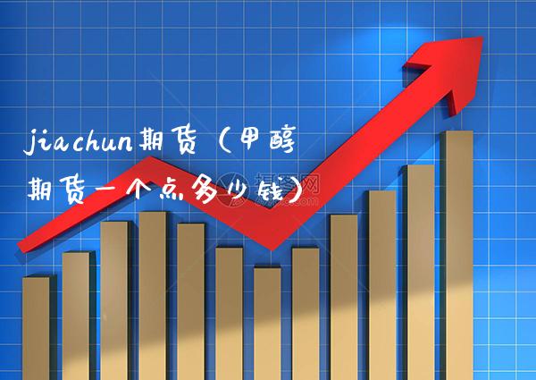 jiachun期货（甲醇期货一个点多少钱）_https://www.boyangwujin.com_纳指期货_第1张