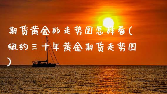 期货黄金的走势图怎样看(纽约三十年黄金期货走势图)_https://www.boyangwujin.com_白银期货_第1张