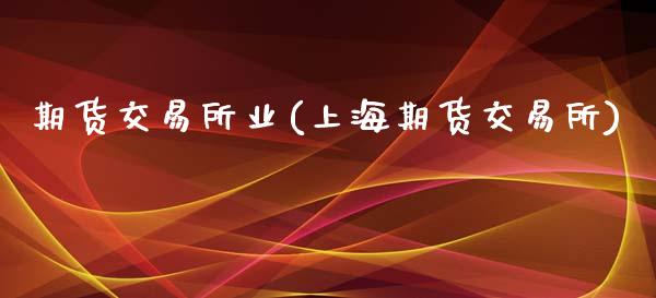 期货交易所业(上海期货交易所)_https://www.boyangwujin.com_纳指期货_第1张