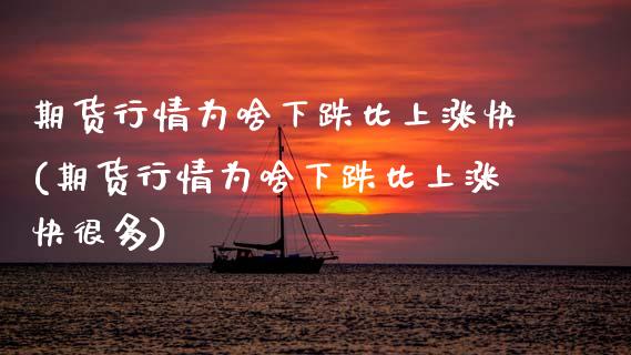 期货行情为啥下跌比上涨快(期货行情为啥下跌比上涨快很多)_https://www.boyangwujin.com_期货直播间_第1张