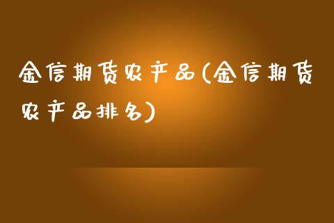 金信期货农产品(金信期货农产品排名)_https://www.boyangwujin.com_恒生指数_第1张