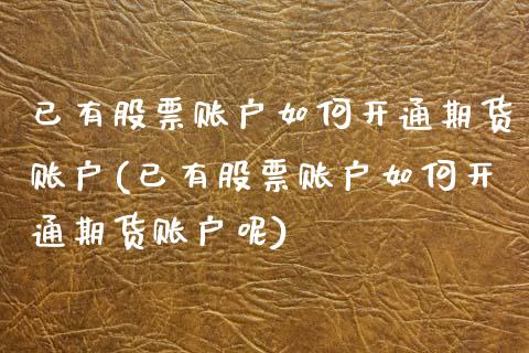 已有股票账户如何开通期货账户(已有股票账户如何开通期货账户呢)_https://www.boyangwujin.com_纳指期货_第1张