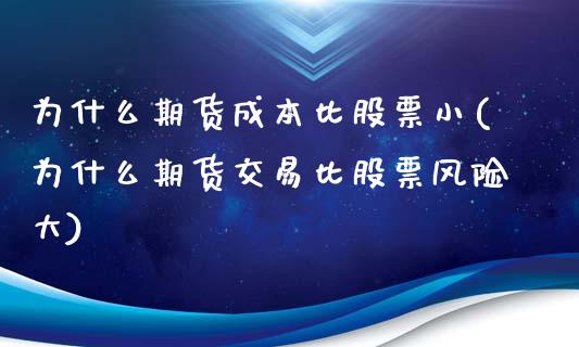 为什么期货成本比股票小(为什么期货交易比股票风险大)_https://www.boyangwujin.com_期货直播间_第1张