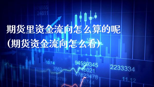 期货里资金流向怎么算的呢(期货资金流向怎么看)_https://www.boyangwujin.com_期货直播间_第1张