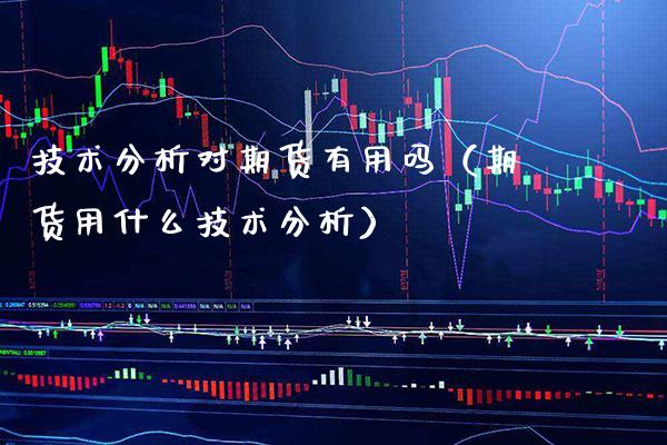技术分析对期货有用吗（期货用什么技术分析）_https://www.boyangwujin.com_黄金期货_第1张