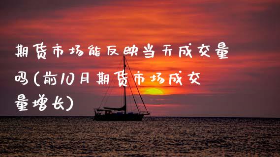 期货市场能反映当天成交量吗(前10月期货市场成交量增长)_https://www.boyangwujin.com_道指期货_第1张