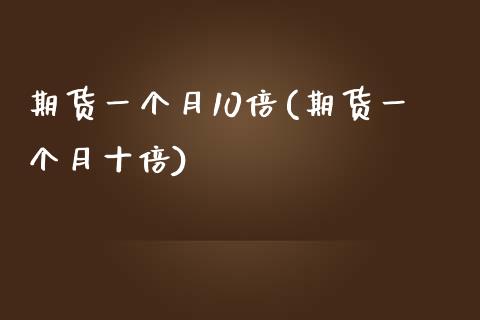 期货一个月10倍(期货一个月十倍)_https://www.boyangwujin.com_期货直播间_第1张