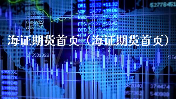 海证期货首页（海证期货首页）