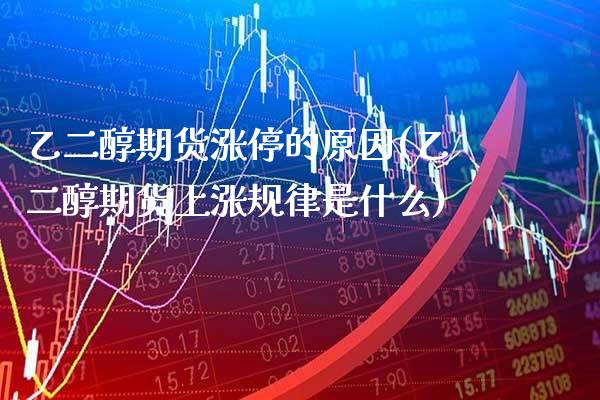 乙二醇期货涨停的原因(乙二醇期货上涨规律是什么)_https://www.boyangwujin.com_原油直播间_第1张