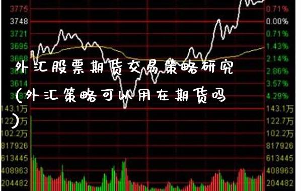 外汇股票期货交易策略研究(外汇策略可以用在期货吗)