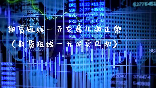 期货短线一天交易几次正常（期货短线一天买卖几次）_https://www.boyangwujin.com_恒生指数_第1张