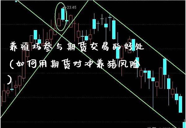 养殖场参与期货交易的好处(如何用期货对冲养猪风险)_https://www.boyangwujin.com_白银期货_第1张