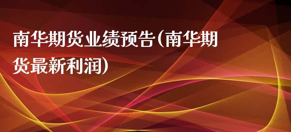 南华期货业绩预告(南华期货最新利润)_https://www.boyangwujin.com_原油直播间_第1张