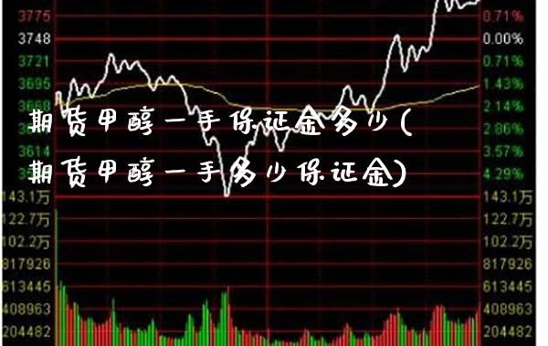 期货甲醇一手保证金多少(期货甲醇一手多少保证金)_https://www.boyangwujin.com_原油期货_第1张