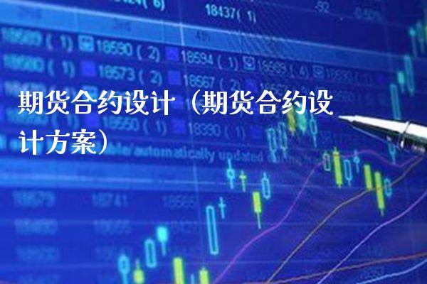 期货合约设计（期货合约设计方案）