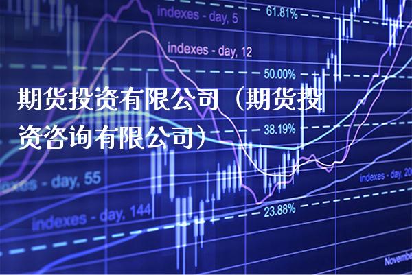 期货投资有限公司（期货投资咨询有限公司）_https://www.boyangwujin.com_期货直播间_第1张