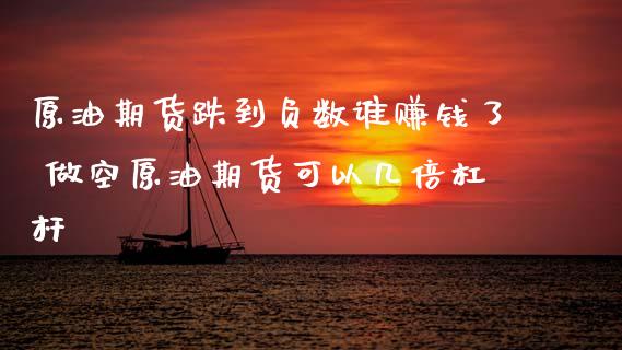 原油期货跌到负数谁赚钱了 做空原油期货可以几倍杠杆