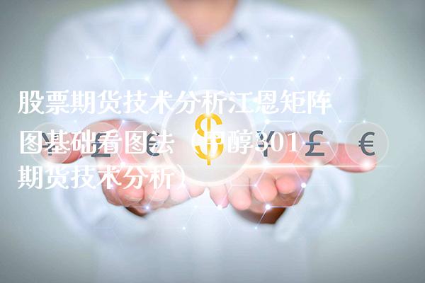 股票期货技术分析江恩矩阵图基础看图法（甲醇301期货技术分析）