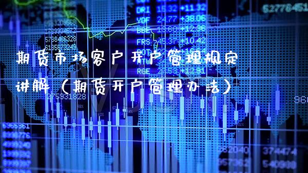 期货市场客户开户管理规定讲解（期货开户管理办法）_https://www.boyangwujin.com_白银期货_第1张